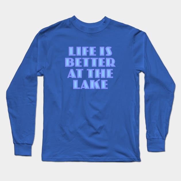 Life is Better at the Lake Long Sleeve T-Shirt by Dale Preston Design